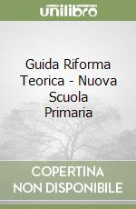 Guida Riforma Teorica - Nuova Scuola Primaria libro