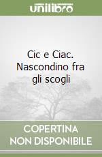 Cic e Ciac. Nascondino fra gli scogli libro