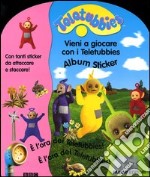 Vieni a giocare con i Teletubbies. Album sticker. Con gadget libro