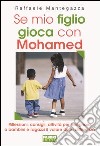 Se mio figlio gioca con Mohamed. Riflessioni, consigli, attività per insegnare a bambini e ragazzi il valore della differenza libro