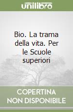 Bio. La trama della vita. Per le Scuole superiori libro