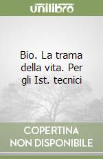 Bio. La trama della vita. Per gli Ist. tecnici libro