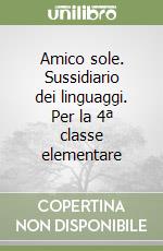 Amico sole. Sussidiario dei linguaggi. Per la 4ª classe elementare libro