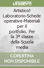 Artistico! Laboratorio-Schede operative-Materiali per il portfolio. Per la 3ª classe della Scuola media libro