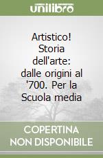 Artistico! Storia dell'arte: dalle origini al '700. Per la Scuola media libro