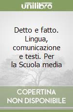 Detto e fatto. Lingua, comunicazione e testi. Per la Scuola media libro