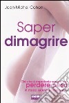 Saper dimagrire. Ciò che è importante sapere per perdere peso in modo sereno e intelligente libro