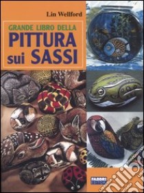 Grande libro della pittura sui sassi, Lin Wellford, Fabbri