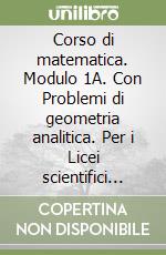 Corso di matematica. Modulo 1A. Con Problemi di geometria analitica. Per i Licei scientifici sperimentali libro