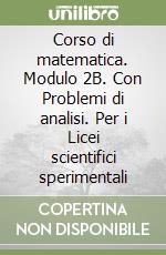 Corso di matematica. Modulo 2B. Con Problemi di analisi. Per i Licei scientifici sperimentali libro