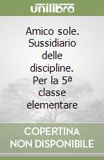 Amico sole. Sussidiario delle discipline. Per la 5ª classe elementare libro