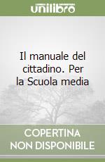 Il manuale del cittadino. Per la Scuola media libro