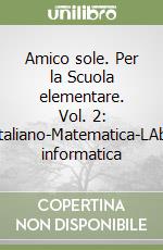 Amico sole. Per la Scuola elementare. Vol. 2: Italiano-Matematica-LAb. informatica libro