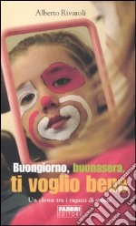 Buongiorno, buonasera, ti voglio bene. Un clown tr libro