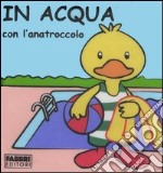 In acqua con l'anatroccolo. Con gadget libro