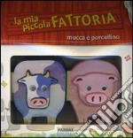 La mia piccola fattoria. Mucca e porcellino libro