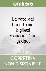 Le fate dei fiori. I miei biglietti d'auguri. Con gadget libro