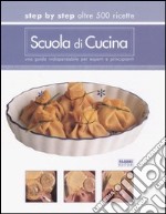 Scuola di cucina. Step by step oltre 500 ricette. Una guida indispensabile per esperti e principianti libro