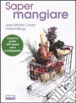 Saper mangiare. Guida ai consumi e alla corretta alimentazione