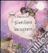 Storie del giardino incantato. Ediz. illustrata libro