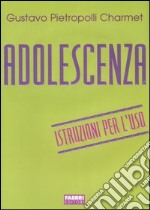 Adolescenza. Istruzioni per l'uso libro