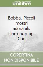 Bobba. Piccoli mostri adorabili. Libro pop-up. Con libro