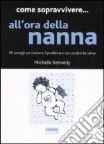 Come sopravvivere... all'ora della nanna. 99 consigli per risolvere il problema e non perdere la calma