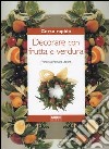 Corso rapido. Decorare con frutta e verdura libro