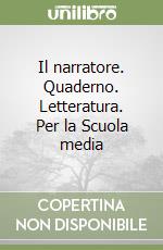 Il narratore. Quaderno. Letteratura. Per la Scuola media libro