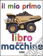 Il mio primo libro delle macchine. Ediz. illustrata