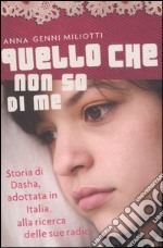 Quello che non so di me. Storia di Dasha, adottata in Italia, alla ricerca delle sue radici libro