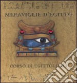 Meraviglie d'Egitto. Corso di egittologia. Ediz. illustrata