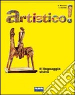 Artistico! Linguaggio visivo. Con Laboratorio-Schede operative-Storia dell'arte: dalle origini al XXI secolo. Per la Scuola media libro