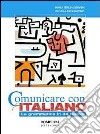 Comunicare con l'italiano. Grammatica-Testi e scri libro