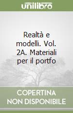 Realtà e modelli. Vol. 2A. Materiali per il portfo libro