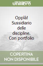 Opplà! Sussidiario delle discipline. Con portfolio libro