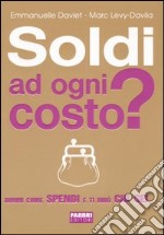 Soldi ad ogni costo? Dimmi come spendi e ti dirò chi sei libro