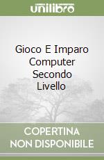 Gioco E Imparo Computer Secondo Livello libro