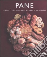 Pane. I segreti del buon pane da fare e da gustare libro