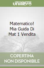 Matematico! Mia Guida Di Mat 1 Vendita libro