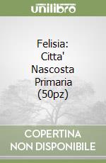 Felisia: Citta' Nascosta Primaria (50pz) libro