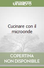 Cucinare con il microonde libro