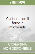 Cucinare con il forno a microonde libro