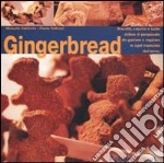 Gingerbread. Biscotti, casette e tante delizie di panpepato da gustare e regalare in ogni momento dell'anno