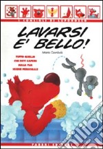 Lavarsi è bello! Tutto quello che devi sapere sulla tua igiene personale libro