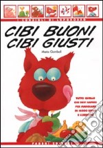 Cibi buoni cibi giusti. Tutto quello che devi sapere per mangiare in modo sano e corretto libro