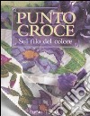 Punto croce. Sul filo del colore libro