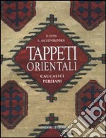 Tappeti orientali. Caucasici, persiani libro