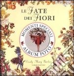 Le fate dei fiori. Momenti speciali. Album foto. Ediz. illustrata libro