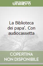 La Biblioteca dei papa'. Con audiocassetta libro